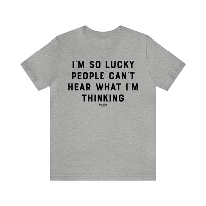 Funny Shirts for Women - I'm So Lucky People Can't Hear What I'm Thinking - Women's T Shirts