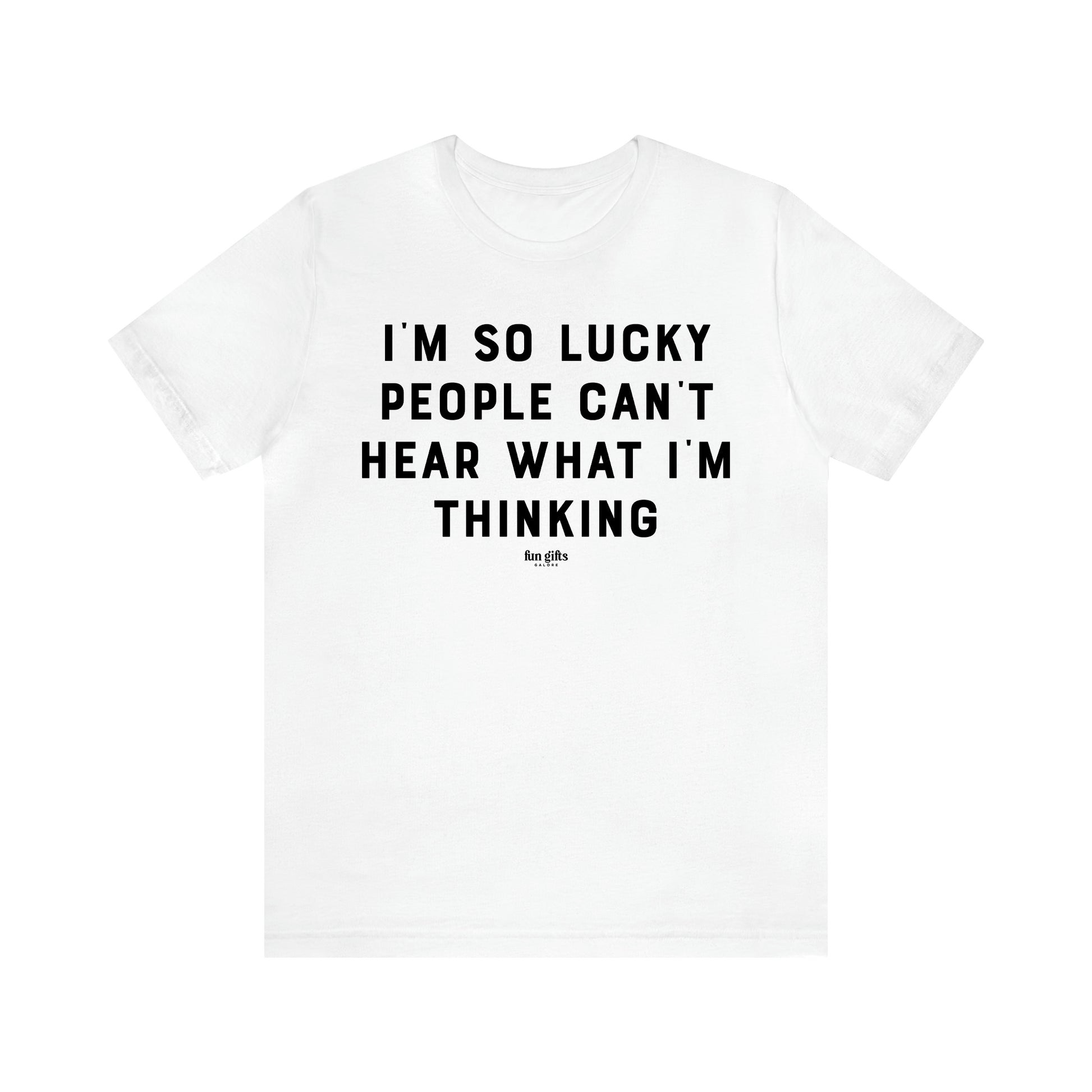 Women's T Shirts I'm So Lucky People Can't Hear What I'm Thinking - Fun Gifts Galore