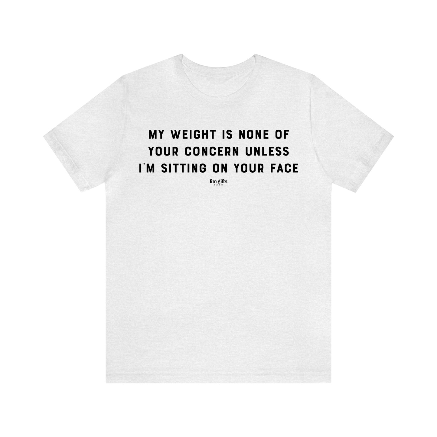 Funny Shirts for Women - My Weight is None of Your Concern Unless I'm Sitting on Your Face - Women's T Shirts