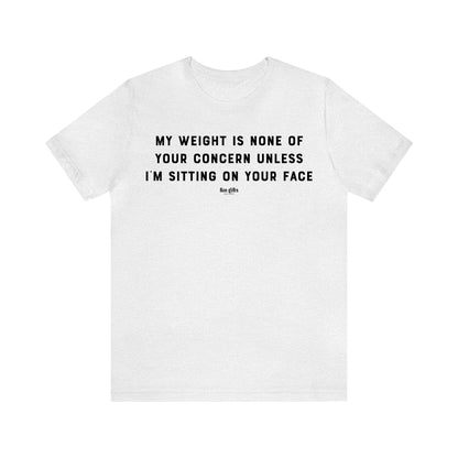 Funny Shirts for Women - My Weight is None of Your Concern Unless I'm Sitting on Your Face - Women's T Shirts