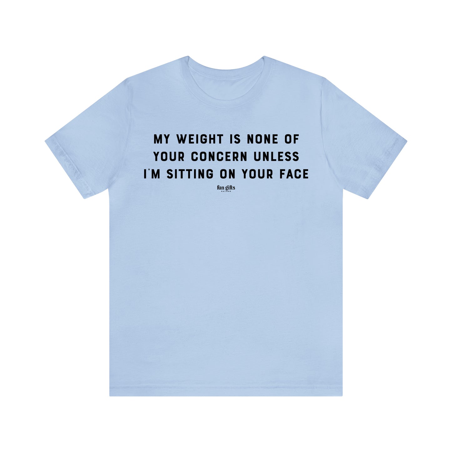 Funny Shirts for Women - My Weight is None of Your Concern Unless I'm Sitting on Your Face - Women's T Shirts