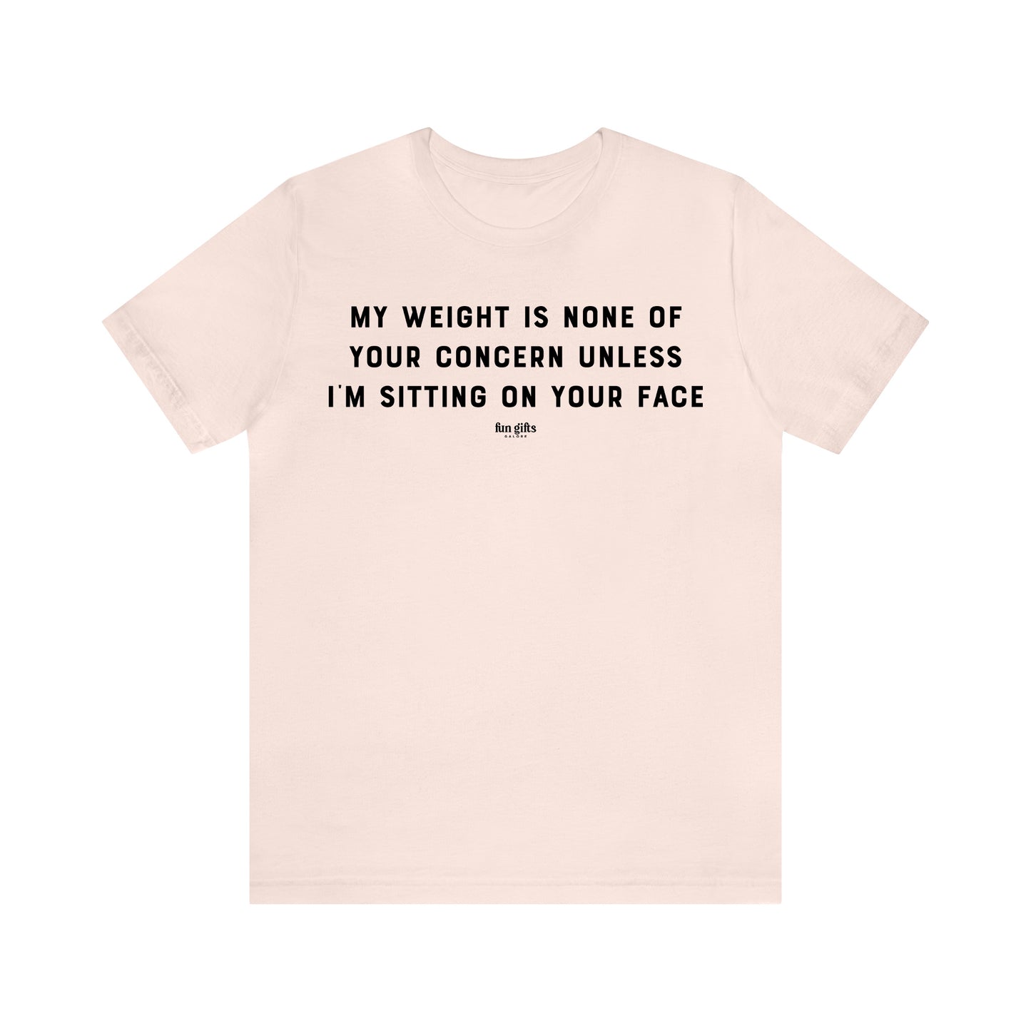 Funny Shirts for Women - My Weight is None of Your Concern Unless I'm Sitting on Your Face - Women's T Shirts