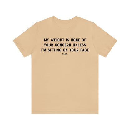 Funny Shirts for Women - My Weight is None of Your Concern Unless I'm Sitting on Your Face - Women's T Shirts