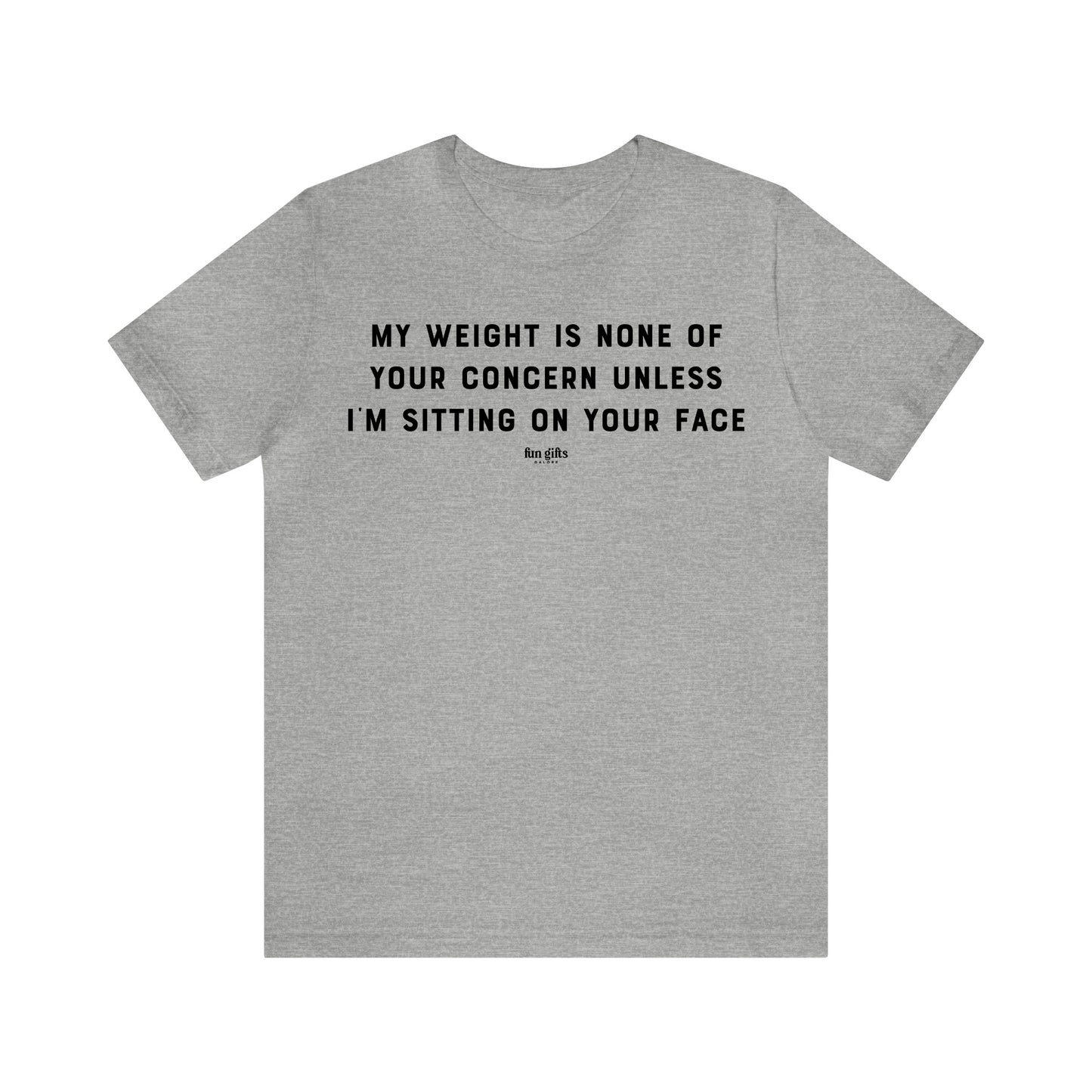 Funny Shirts for Women - My Weight is None of Your Concern Unless I'm Sitting on Your Face - Women's T Shirts