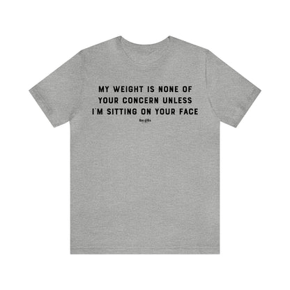 Funny Shirts for Women - My Weight is None of Your Concern Unless I'm Sitting on Your Face - Women's T Shirts