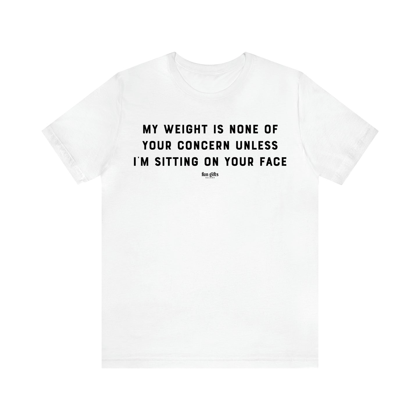 Women's T Shirts My Weight is None of Your Concern Unless I'm Sitting on Your Face - Fun Gifts Galore