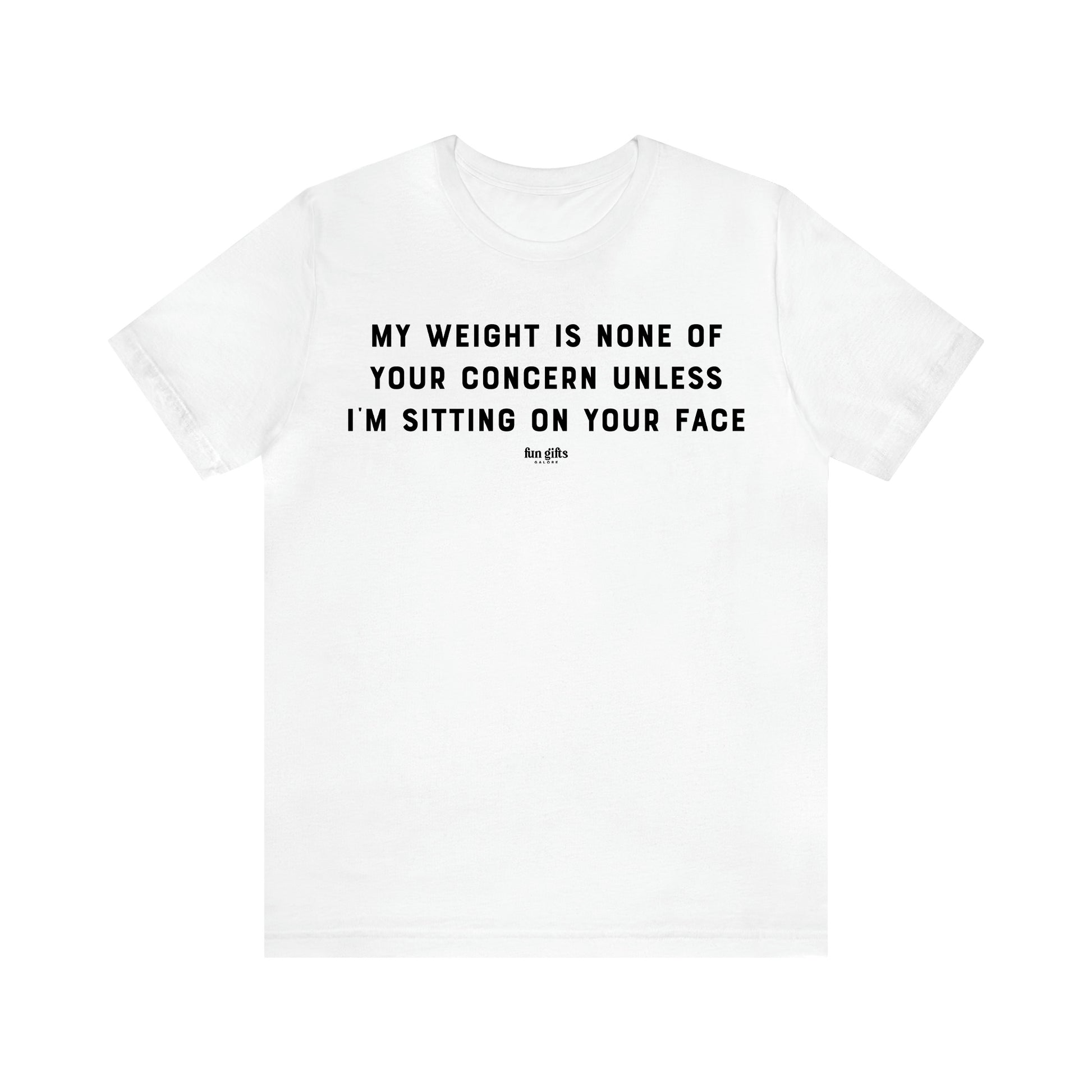 Women's T Shirts My Weight is None of Your Concern Unless I'm Sitting on Your Face - Fun Gifts Galore