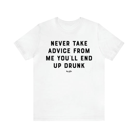 Women's T Shirts Never Take Advice From Me You'll End Up Drunk - Fun Gifts Galore