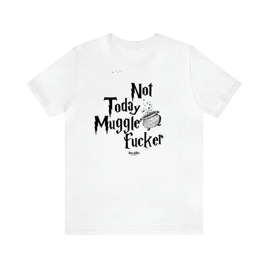 Women's T Shirts Not Today Mugglefucker - Fun Gifts Galore