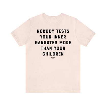 Funny Shirts for Women - Nobody Tests Your Inner Gangster More Than Your Children - Women's T Shirts