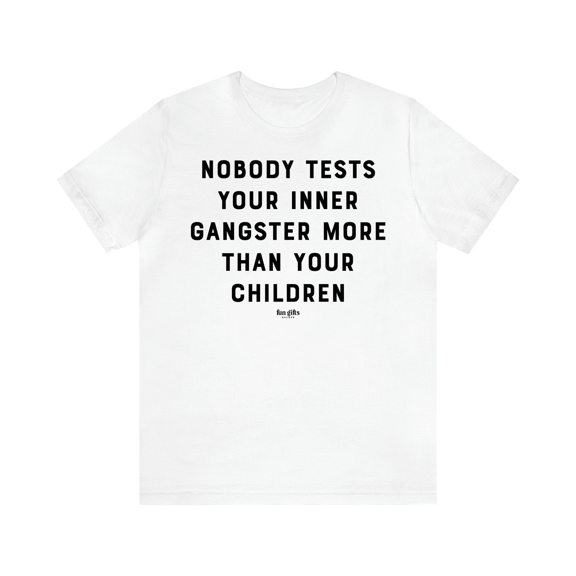 Women's T Shirts Nobody Tests Your Inner Gangster More Than Your Children - Fun Gifts Galore