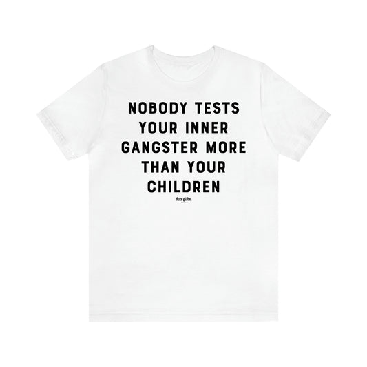 Women's T Shirts Nobody Tests Your Inner Gangster More Than Your Children - Fun Gifts Galore