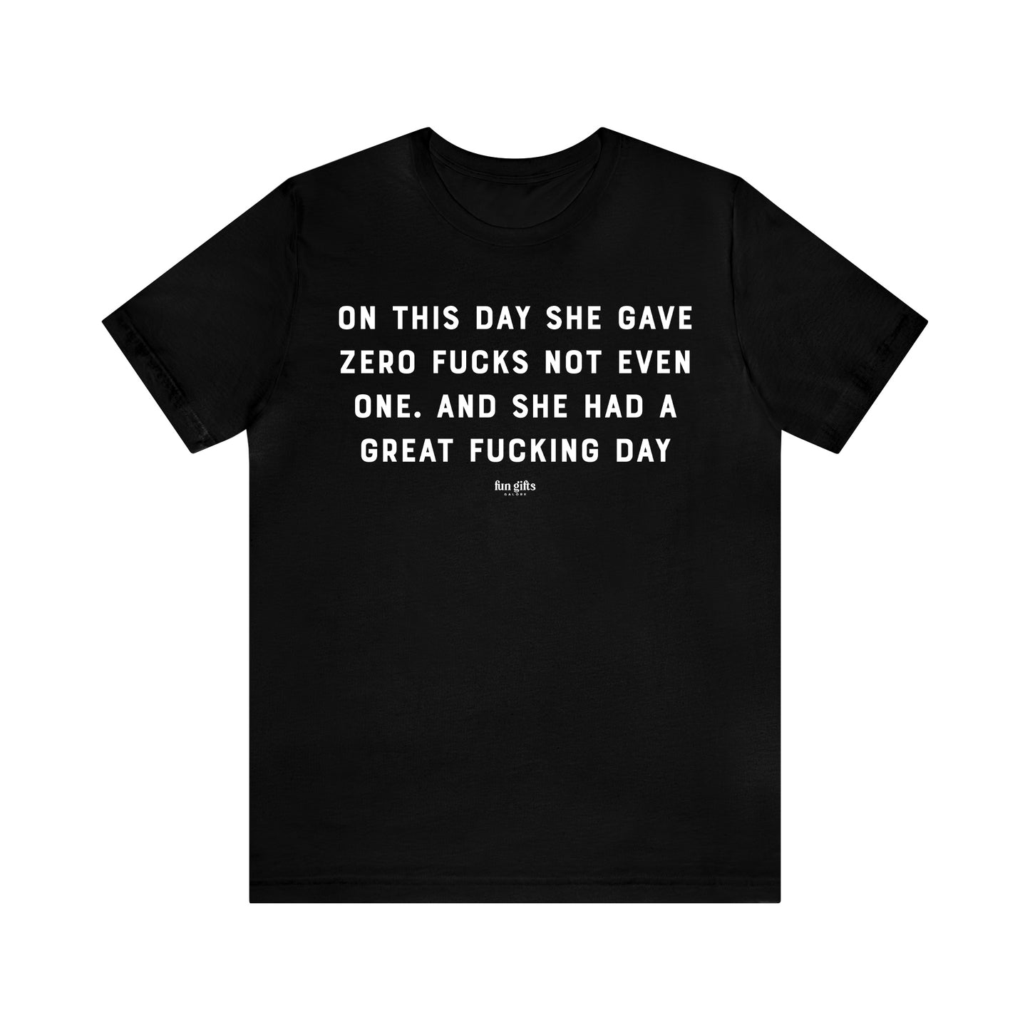 Funny Shirts for Women - On This Day She Gave Zero F---s Not Even One. And She Had a Great F---ing Day - Women's T Shirts