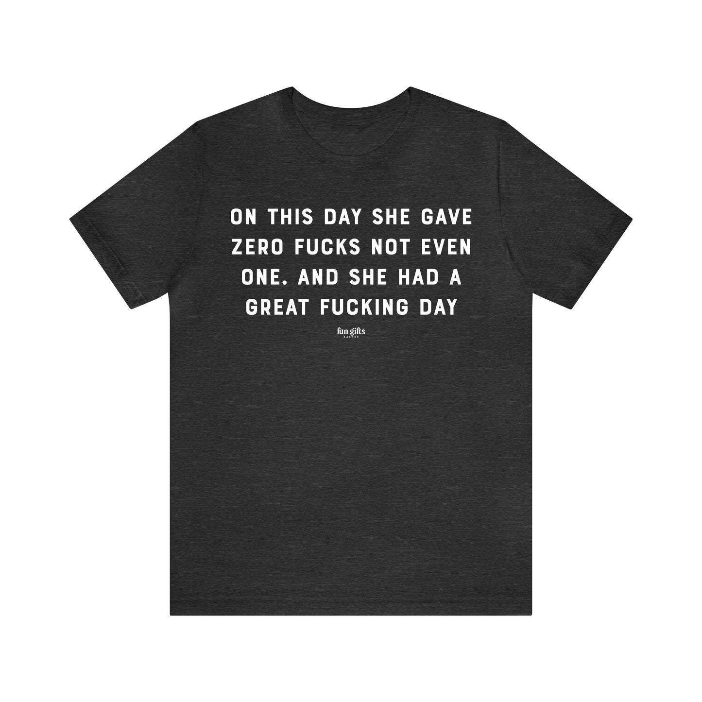 Funny Shirts for Women - On This Day She Gave Zero F---s Not Even One. And She Had a Great F---ing Day - Women's T Shirts