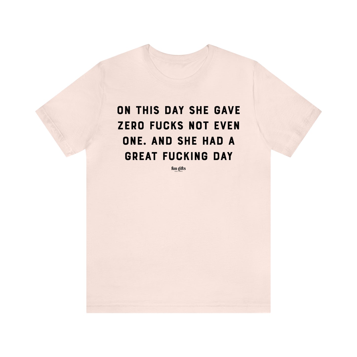 Funny Shirts for Women - On This Day She Gave Zero F---s Not Even One. And She Had a Great F---ing Day - Women's T Shirts