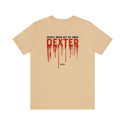 Funny Shirts for Women - People Bring Out My Inner Dexter - Women's T Shirts