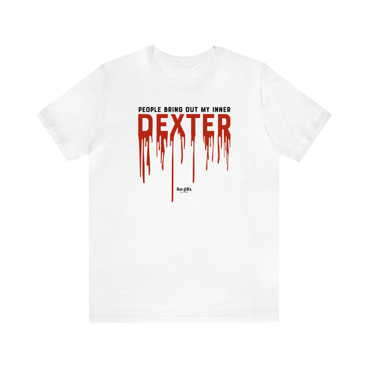 Women's T Shirts People Bring Out My Inner Dexter - Fun Gifts Galore