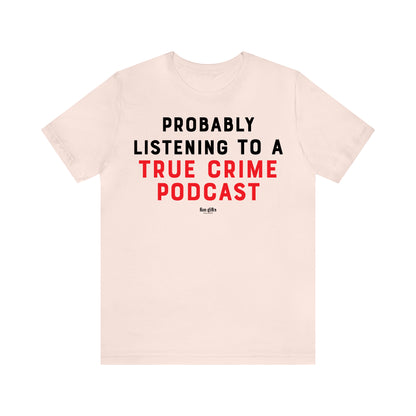 Funny Shirts for Women - Probably Listening to a True Crime Podcast - Women's T Shirts