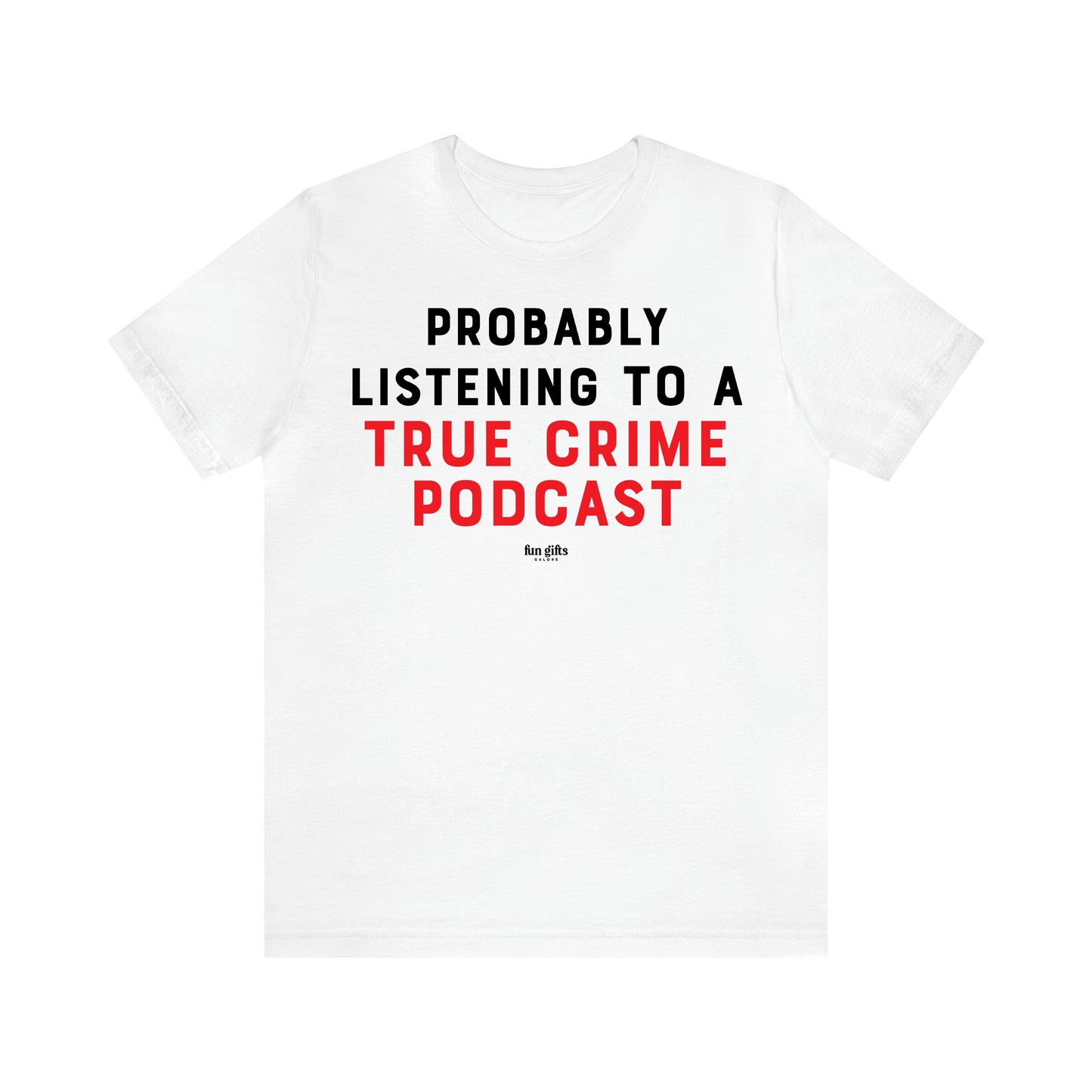 Women's T Shirts Probably Listening to a True Crime Podcast - Fun Gifts Galore