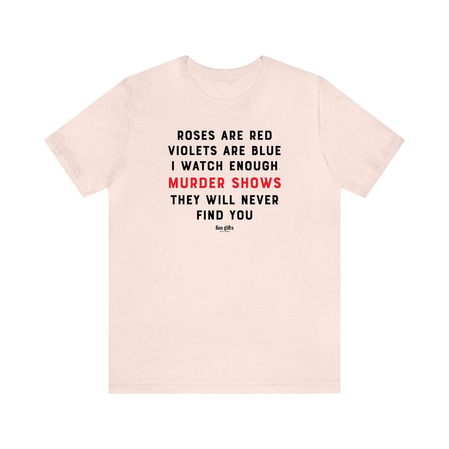 Funny Shirts for Women - Roses Are Red Violets Are Blue I Watch Enough Murder Shows They Will Never Find You - Women's T Shirts