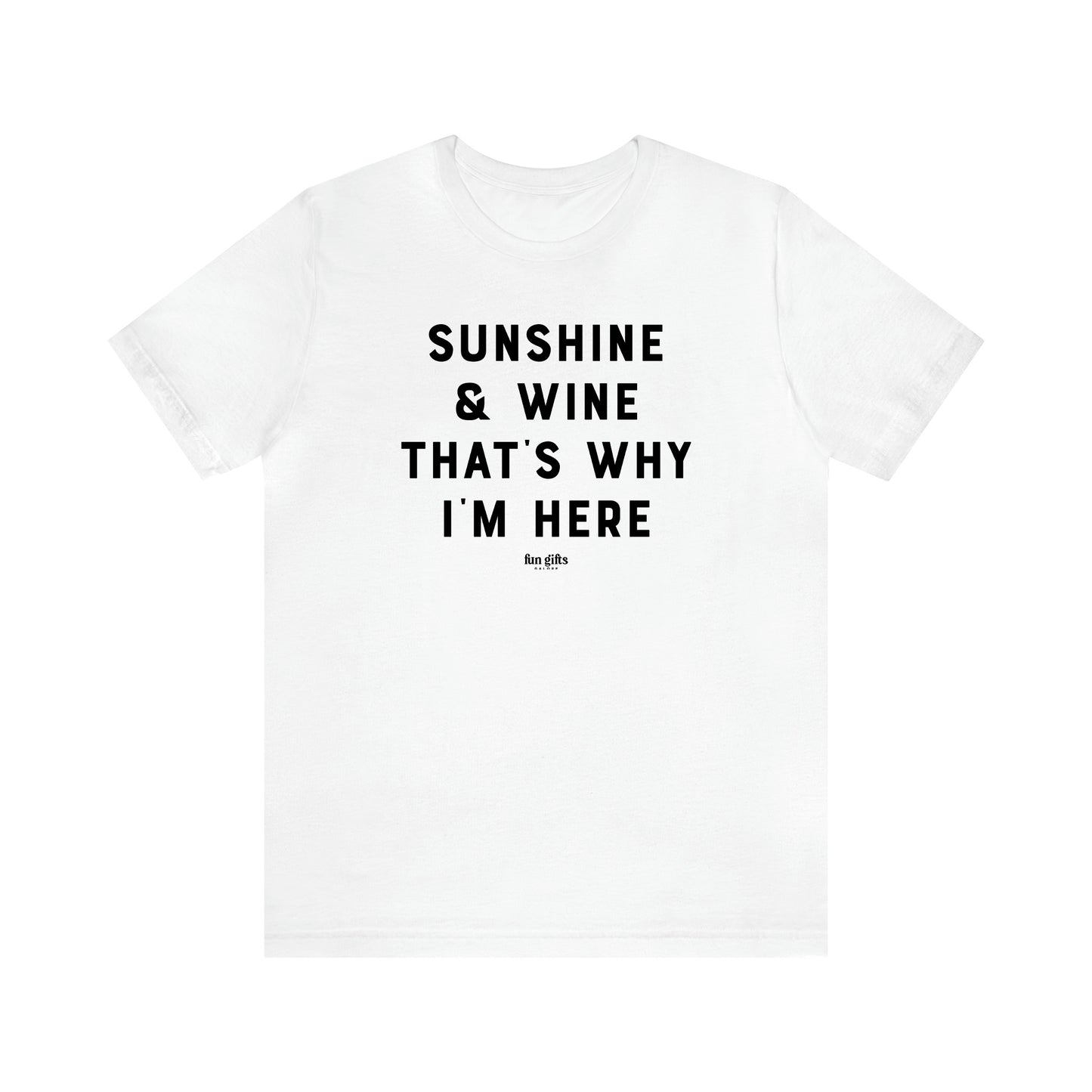 Women's T Shirts Sunshine & Wine That's Why I'm Here - Fun Gifts Galore