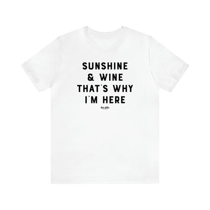 Women's T Shirts Sunshine & Wine That's Why I'm Here - Fun Gifts Galore