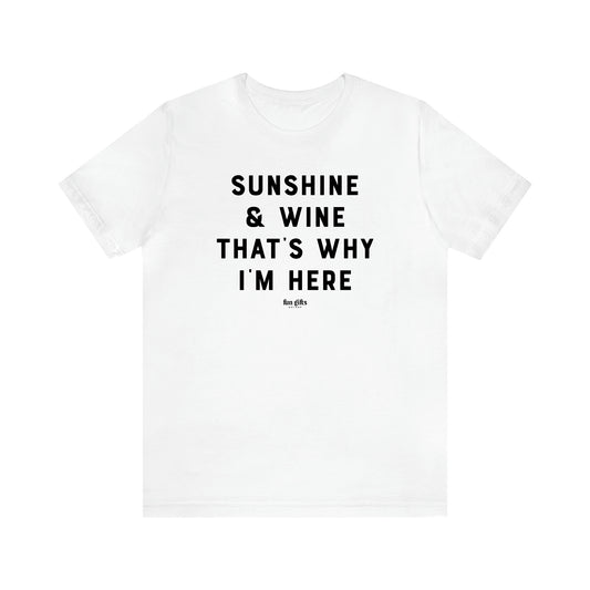 Women's T Shirts Sunshine & Wine That's Why I'm Here - Fun Gifts Galore