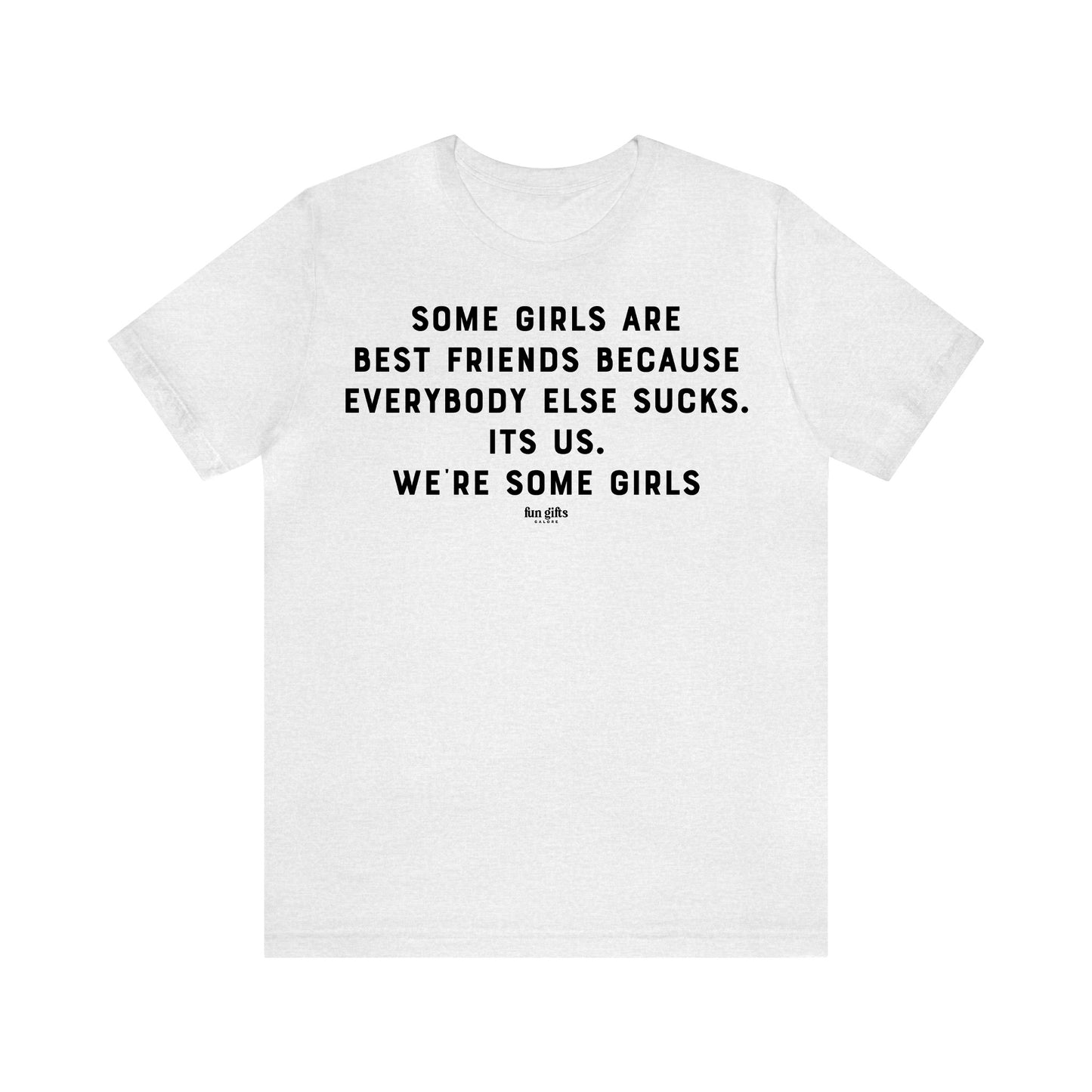 Funny Shirts for Women - Some Girls Are Best Friends Because Everybody Else Sucks. Its Us. We're Some Girls - Women's T Shirts