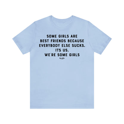 Funny Shirts for Women - Some Girls Are Best Friends Because Everybody Else Sucks. Its Us. We're Some Girls - Women's T Shirts