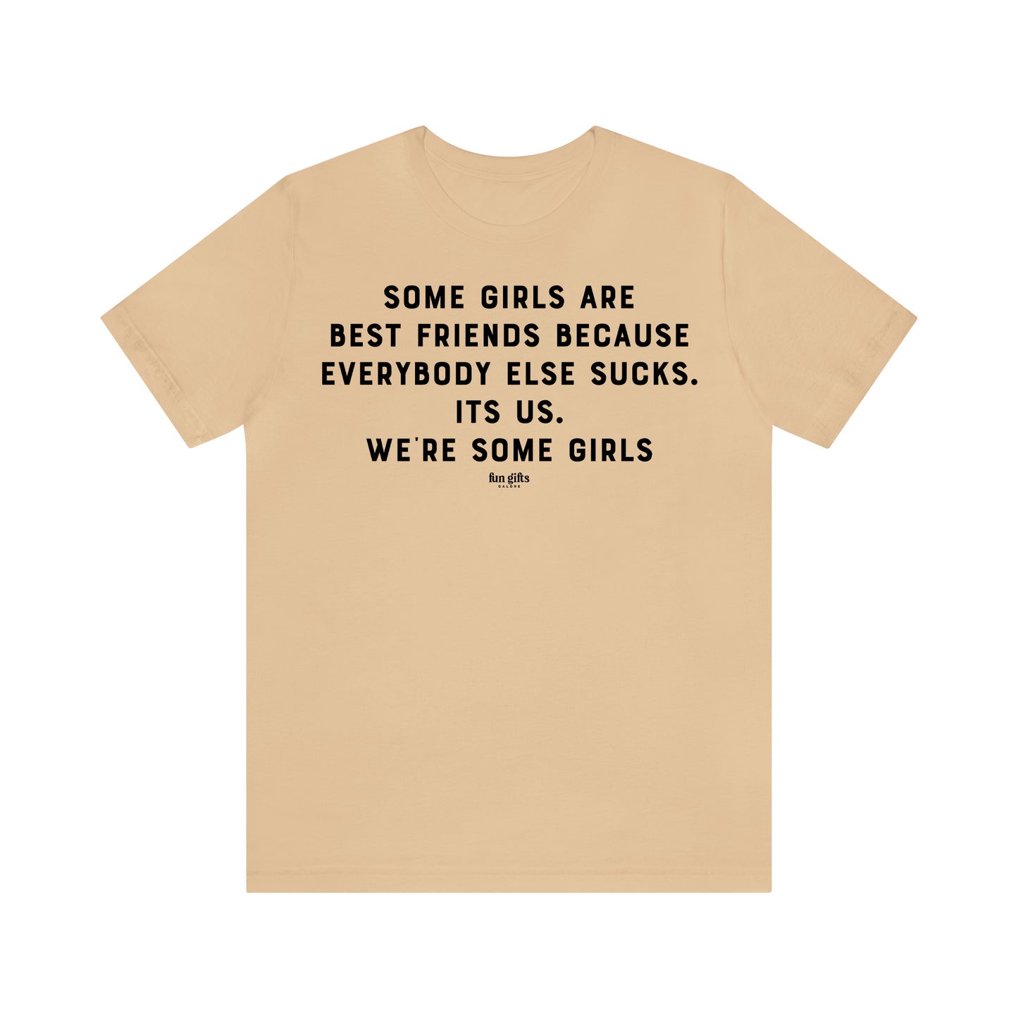 Funny Shirts for Women - Some Girls Are Best Friends Because Everybody Else Sucks. Its Us. We're Some Girls - Women's T Shirts