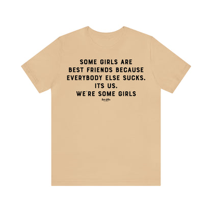 Funny Shirts for Women - Some Girls Are Best Friends Because Everybody Else Sucks. Its Us. We're Some Girls - Women's T Shirts