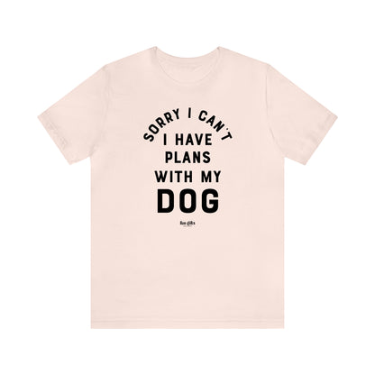 Funny Shirts for Women - Sorry I Can't I Have Plans With My Dog - Women's T Shirts