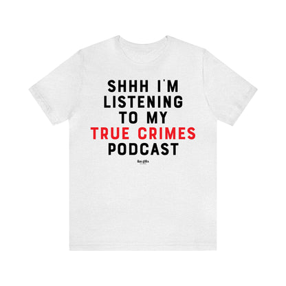 Funny Shirts for Women - Shhh I'm Listening to My True Crime Podcast - Women's T Shirts