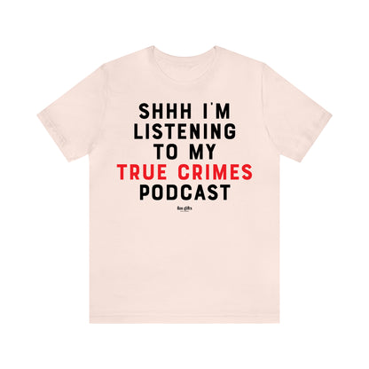 Funny Shirts for Women - Shhh I'm Listening to My True Crime Podcast - Women's T Shirts