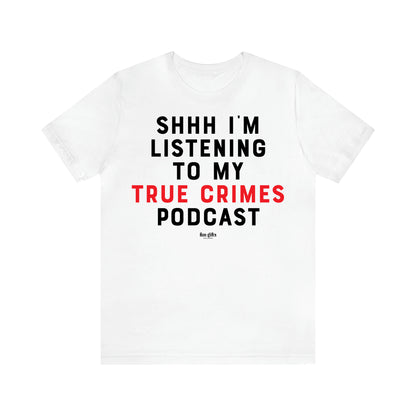 Women's T Shirts Shhh I'm Listening to My True Crime Podcast - Fun Gifts Galore