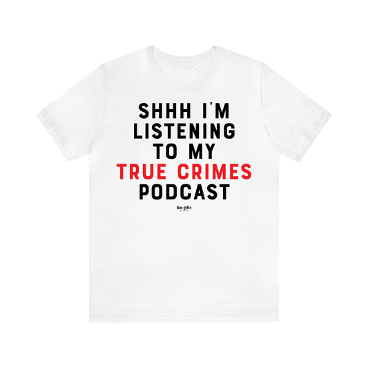 Women's T Shirts Shhh I'm Listening to My True Crime Podcast - Fun Gifts Galore