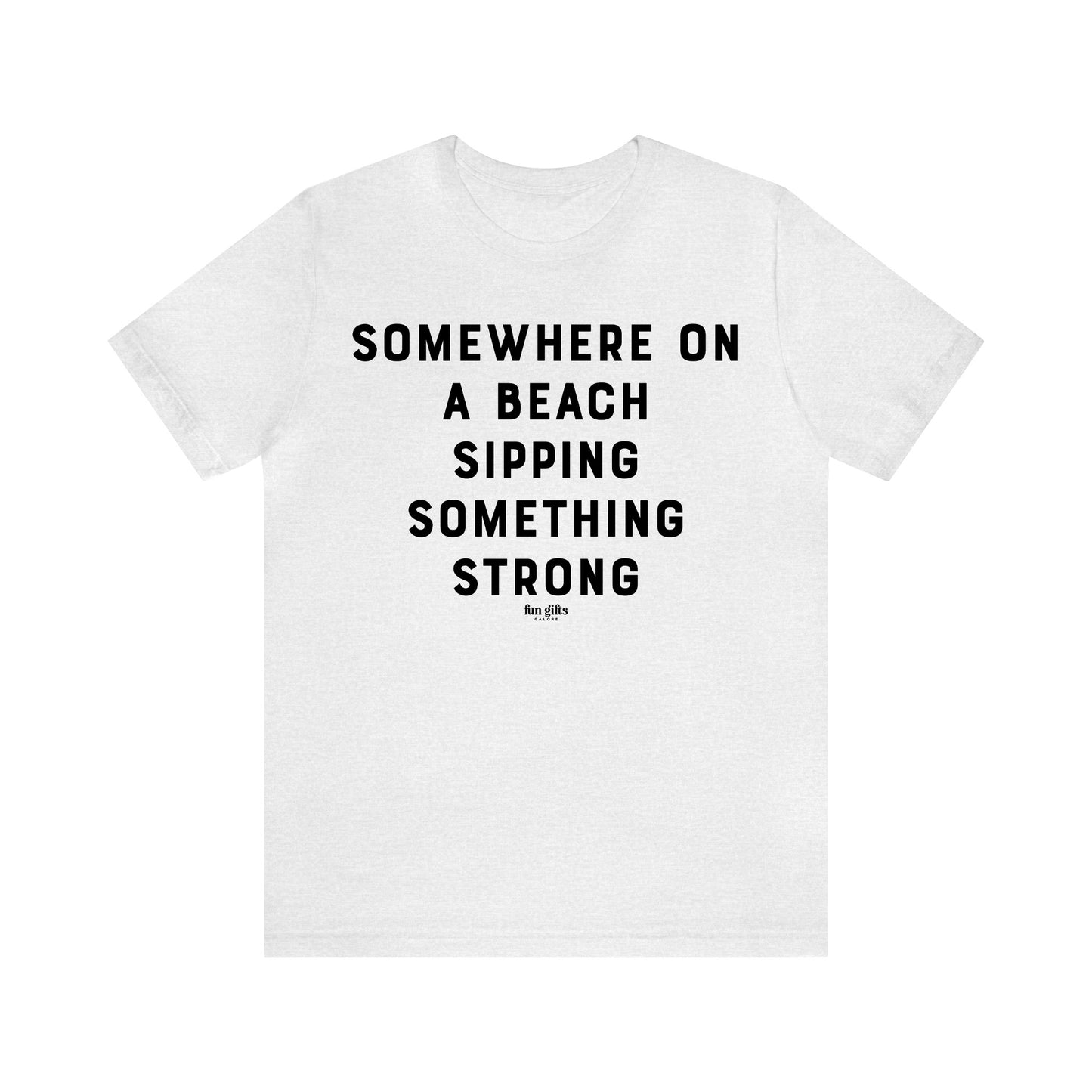 Funny Shirts for Women - Somewhere on a Beach Sipping Something Strong - Women's T Shirts