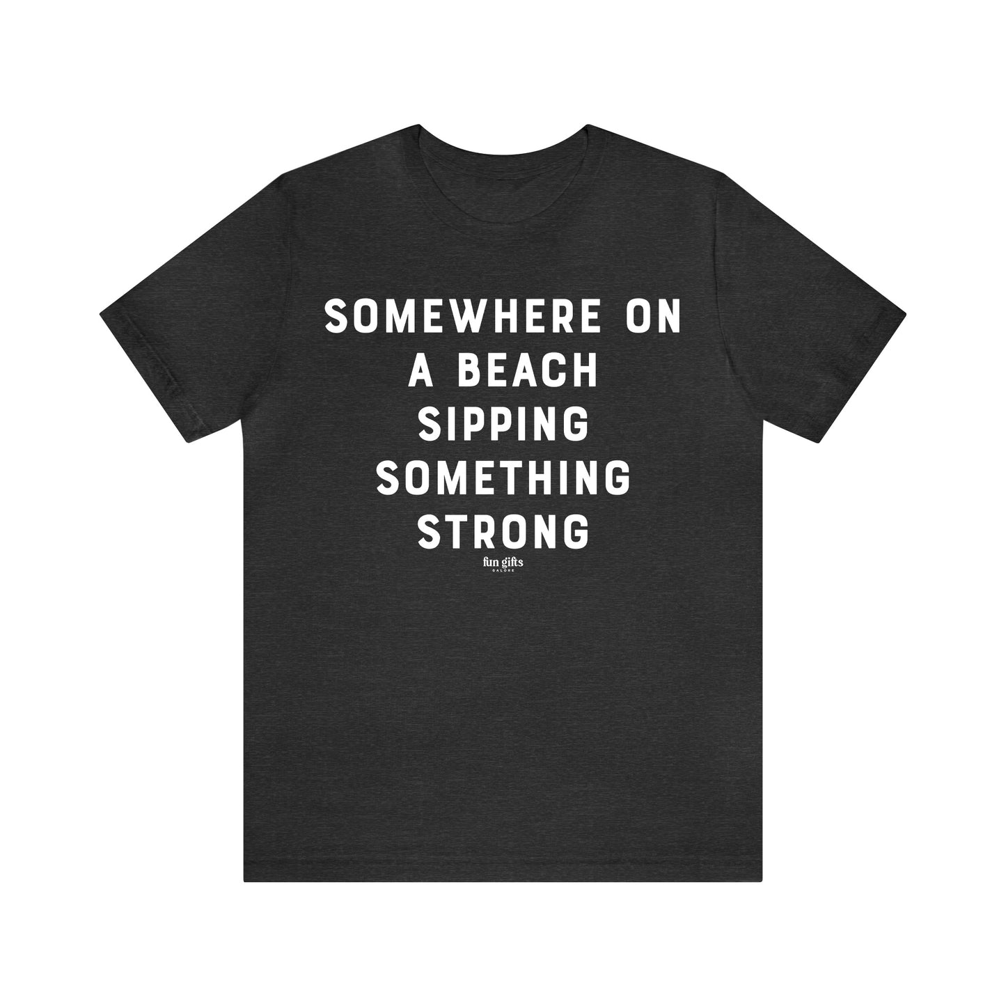 Funny Shirts for Women - Somewhere on a Beach Sipping Something Strong - Women's T Shirts