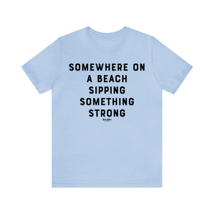 Funny Shirts for Women - Somewhere on a Beach Sipping Something Strong - Women's T Shirts