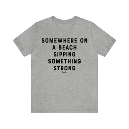 Funny Shirts for Women - Somewhere on a Beach Sipping Something Strong - Women's T Shirts