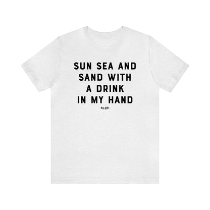 Funny Shirts for Women - Sun Sea and Sand With a Drink in My Hand - Women's T Shirts