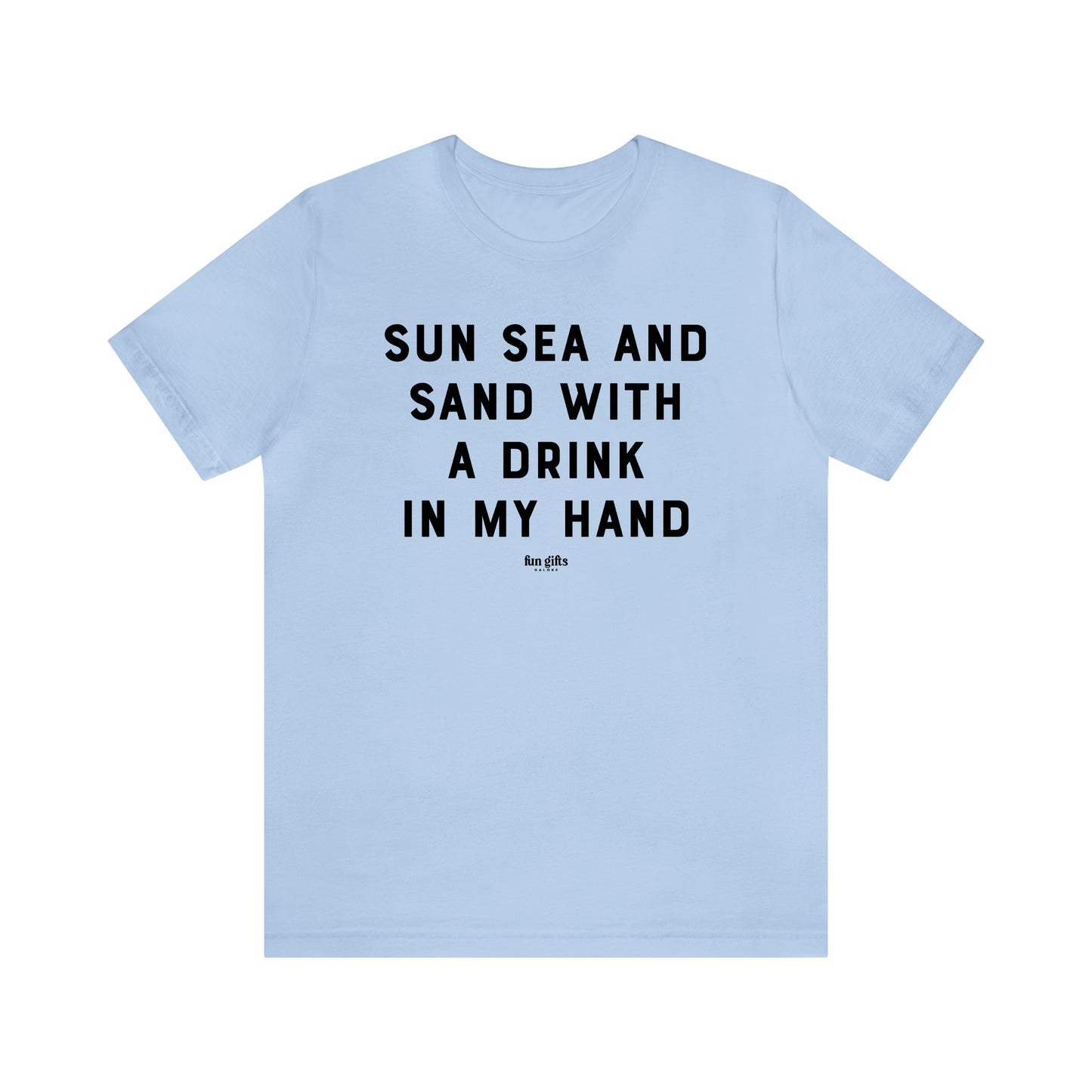 Funny Shirts for Women - Sun Sea and Sand With a Drink in My Hand - Women's T Shirts