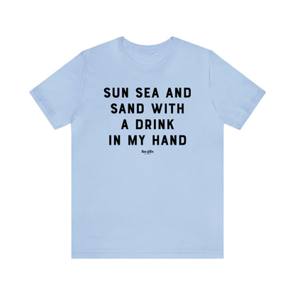 Funny Shirts for Women - Sun Sea and Sand With a Drink in My Hand - Women's T Shirts