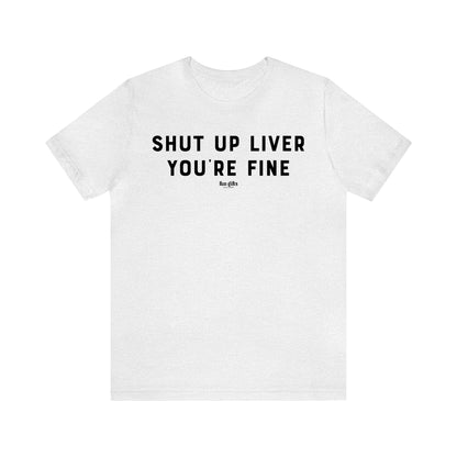 Funny Shirts for Women - Shut Up Liver You're Fine - Women's T Shirts