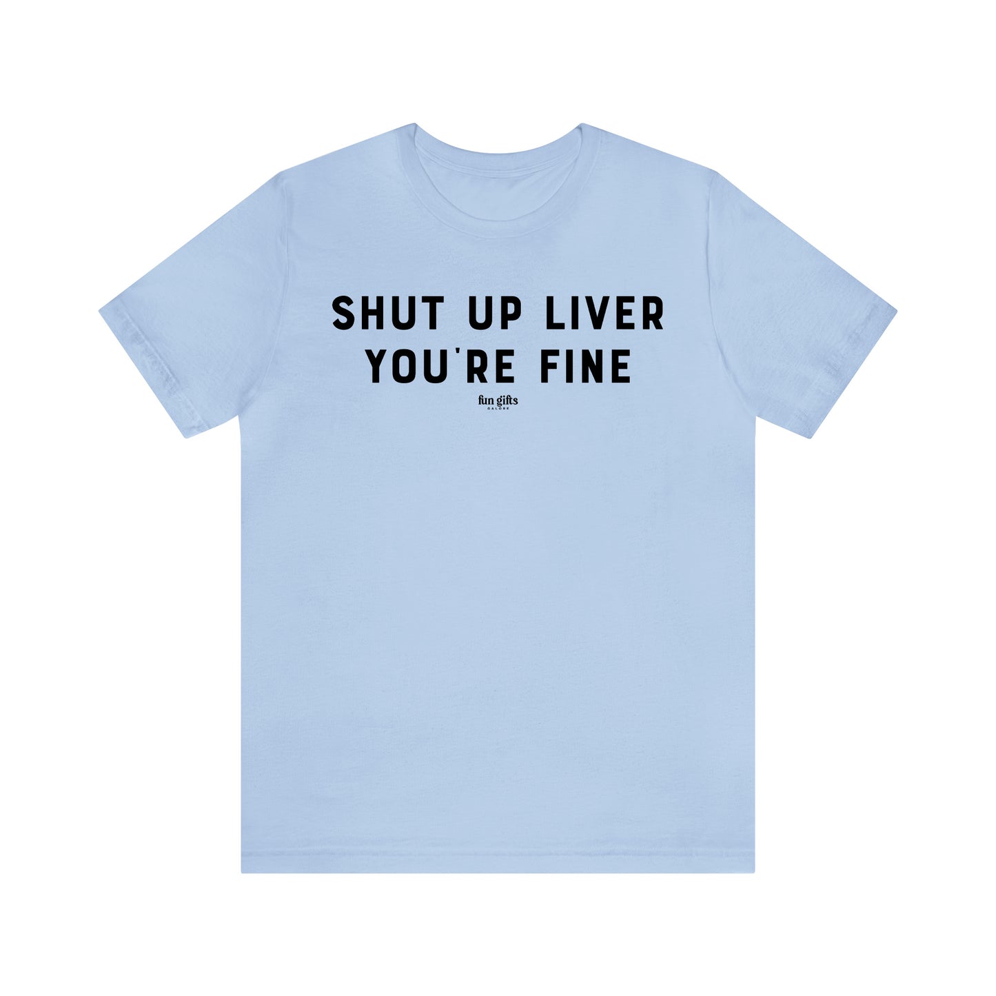 Funny Shirts for Women - Shut Up Liver You're Fine - Women's T Shirts