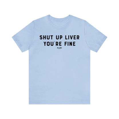 Funny Shirts for Women - Shut Up Liver You're Fine - Women's T Shirts