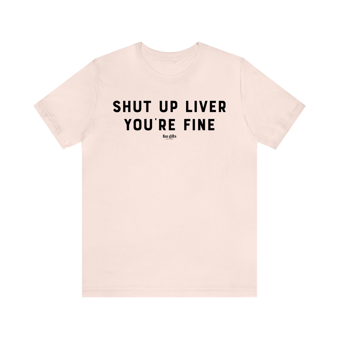 Funny Shirts for Women - Shut Up Liver You're Fine - Women's T Shirts