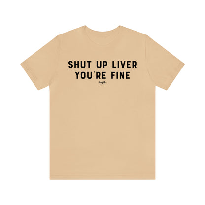 Funny Shirts for Women - Shut Up Liver You're Fine - Women's T Shirts