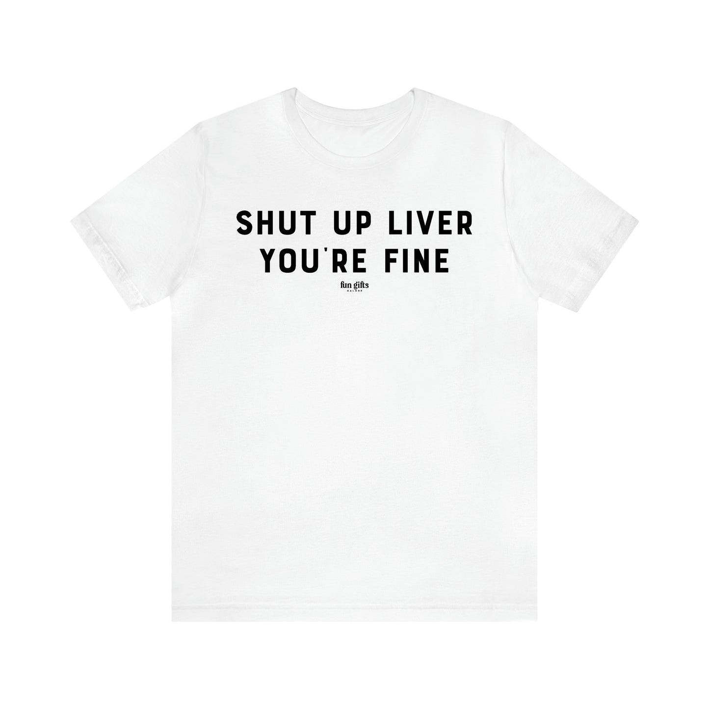 Women's T Shirts Shut Up Liver You're Fine - Fun Gifts Galore