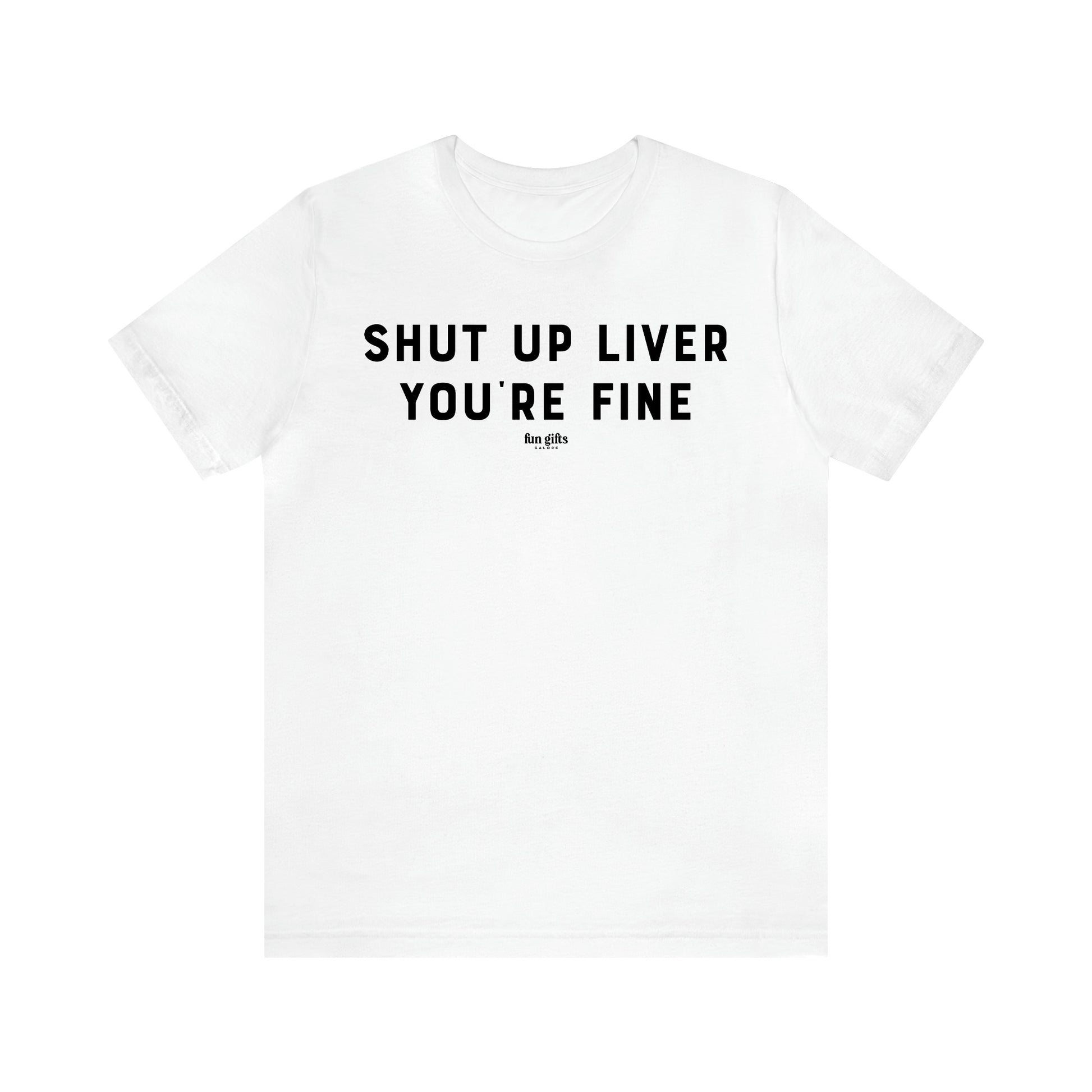 Women's T Shirts Shut Up Liver You're Fine - Fun Gifts Galore